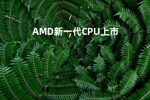 AMD 新一代CPU上市