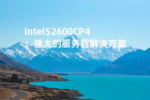 Intel S2600CP4：强大的服务器解决方案